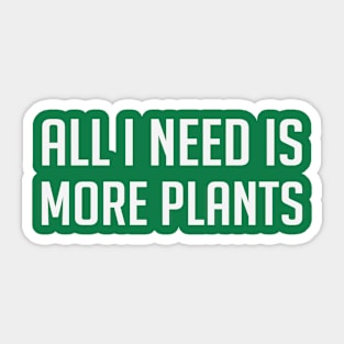 All I Need Is More Plants Sticker